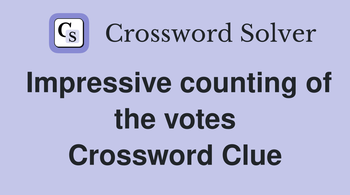 Impressive counting of the votes Crossword Clue