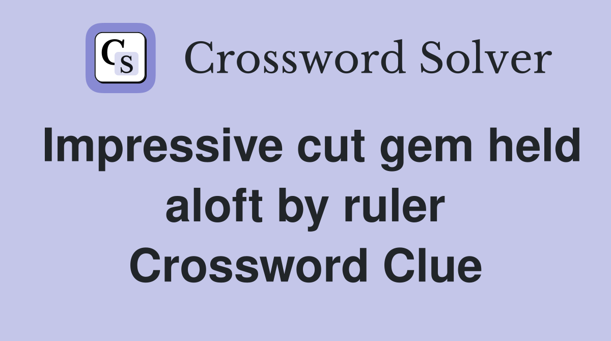 Impressive cut gem held aloft by ruler Crossword Clue