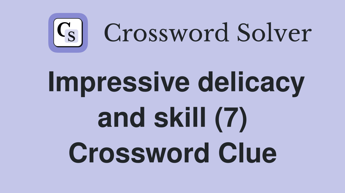 Impressive delicacy and skill (7) Crossword Clue
