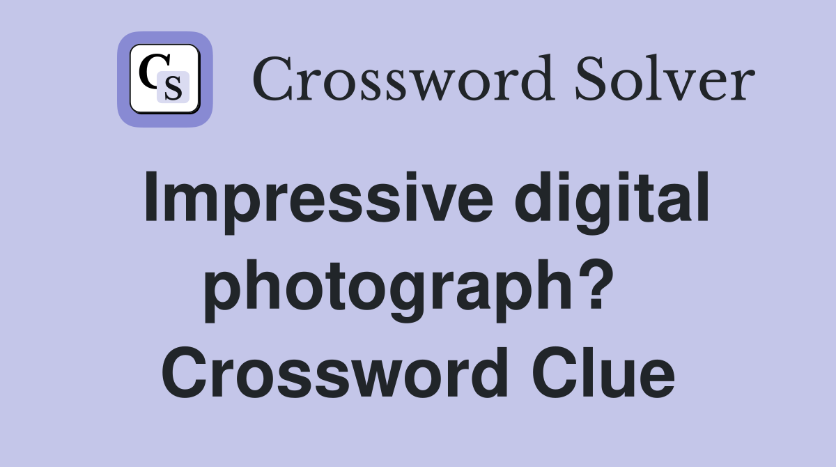 Impressive digital photograph?  Crossword Clue