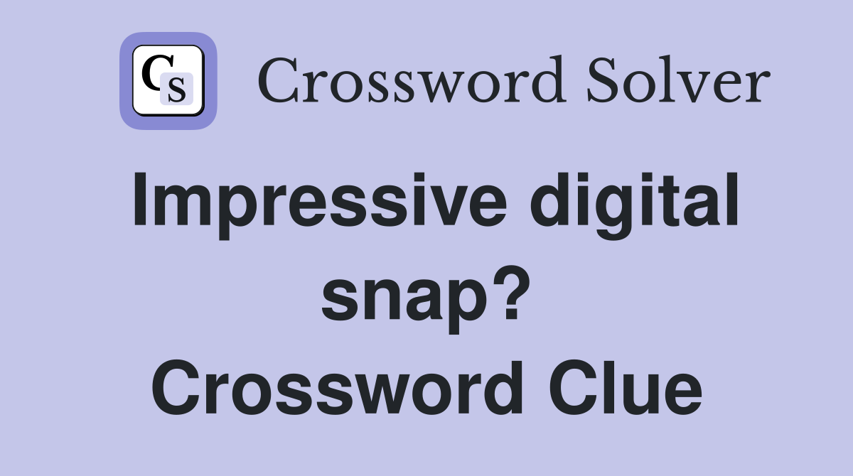 Impressive digital snap? Crossword Clue
