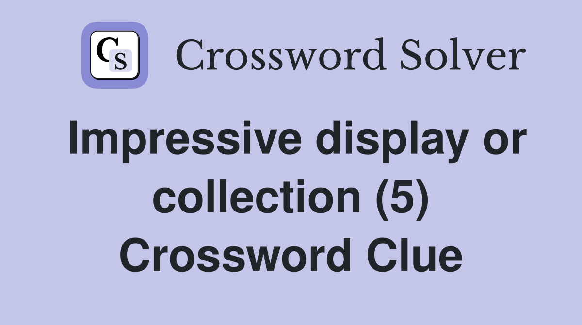 Impressive display or collection (5) Crossword Clue
