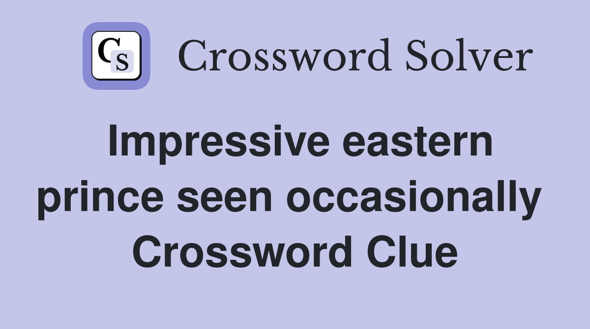 Impressive eastern prince seen occasionally  Crossword Clue
