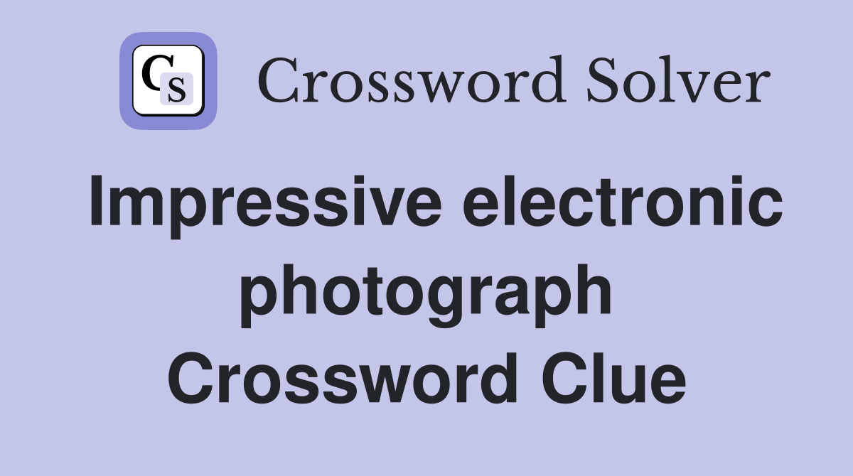 Impressive electronic photograph Crossword Clue