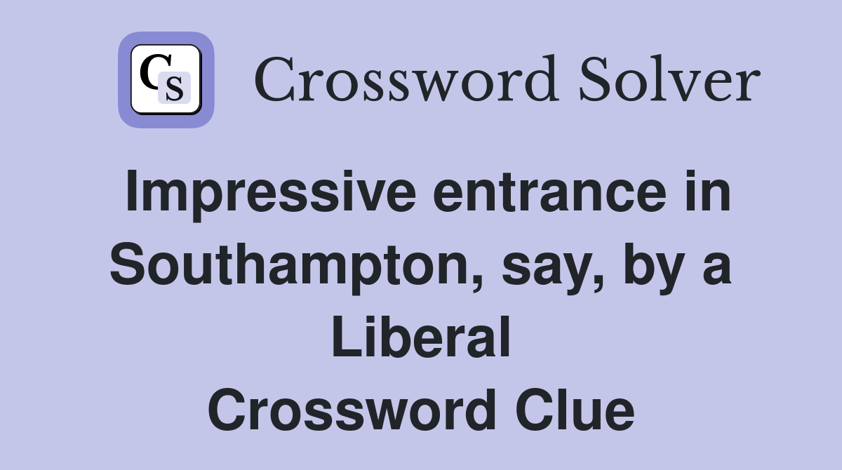 Impressive entrance in Southampton, say, by a Liberal Crossword Clue