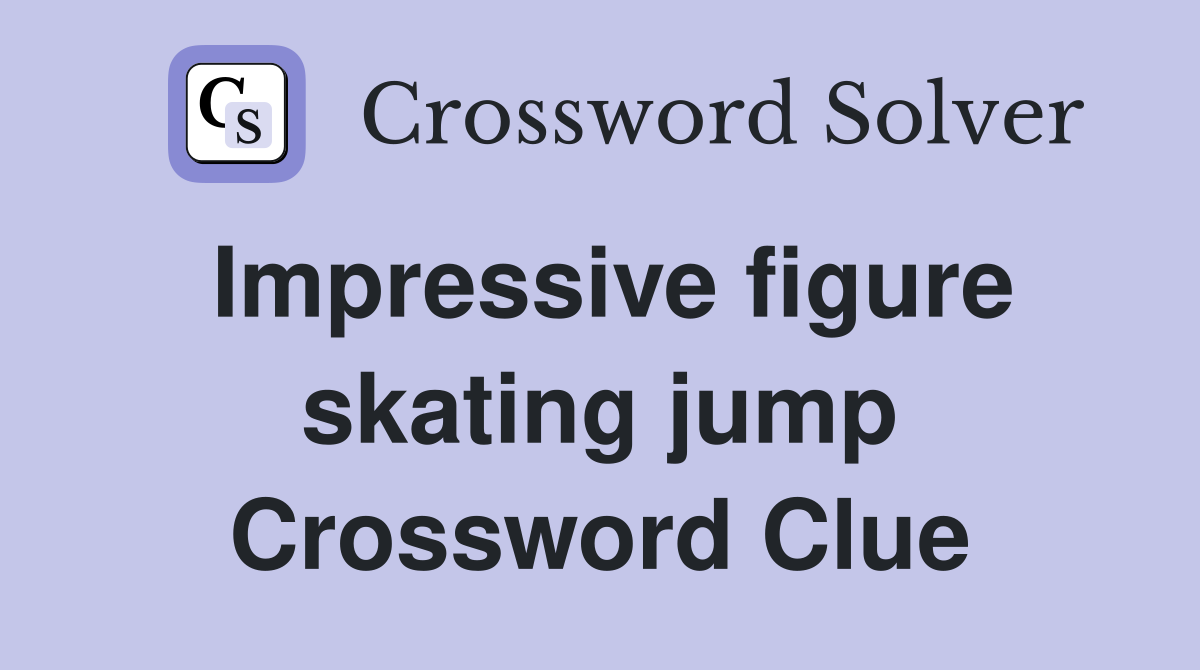 Impressive figure skating jump Crossword Clue