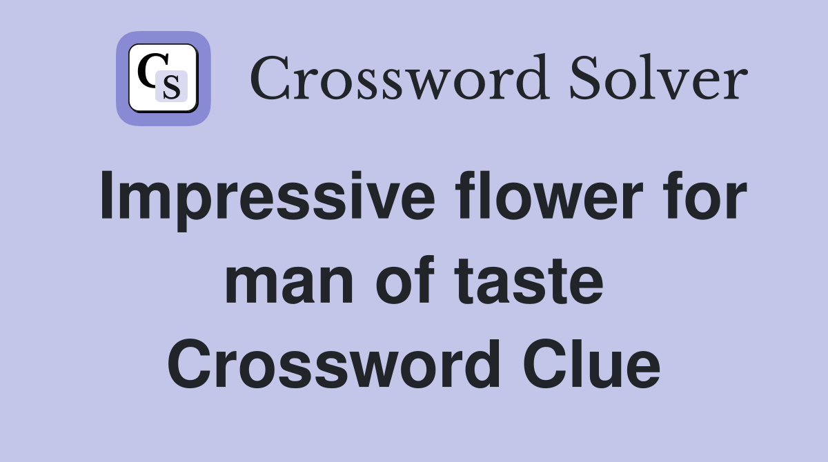 Impressive flower for man of taste Crossword Clue
