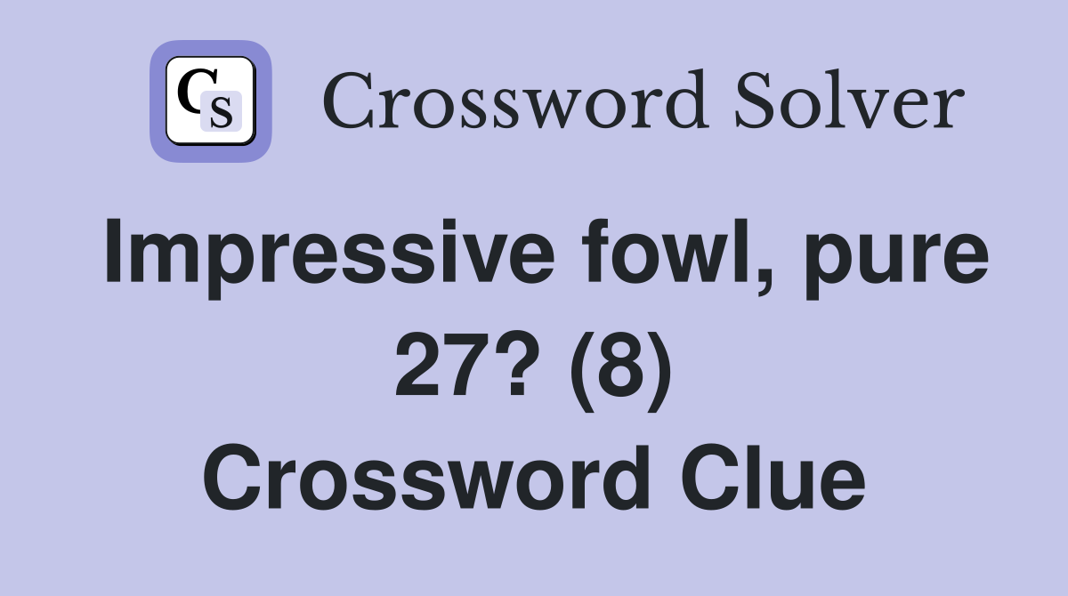 Impressive fowl, pure 27? (8) Crossword Clue