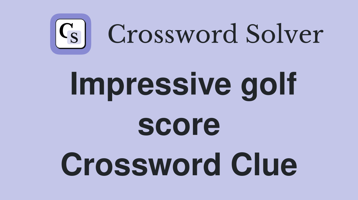 Impressive golf score Crossword Clue