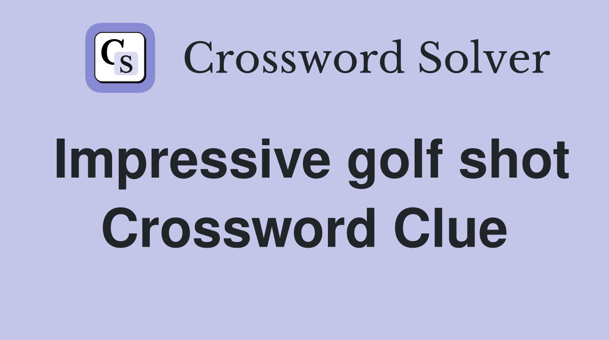 Impressive golf shot Crossword Clue