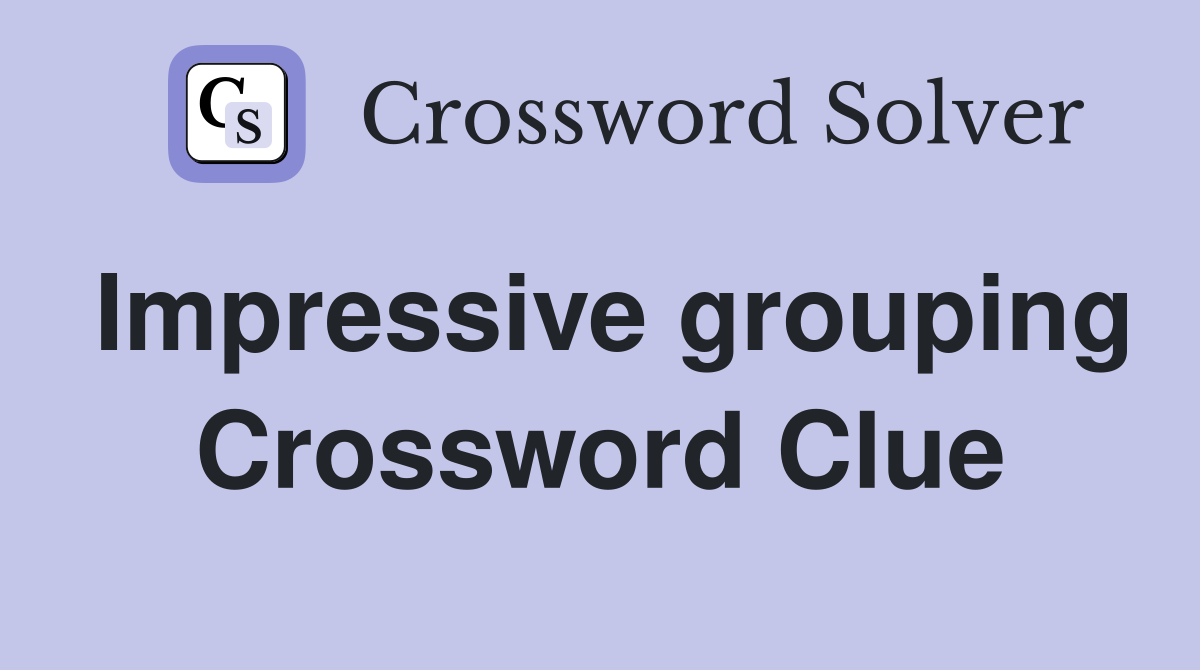 Impressive grouping Crossword Clue