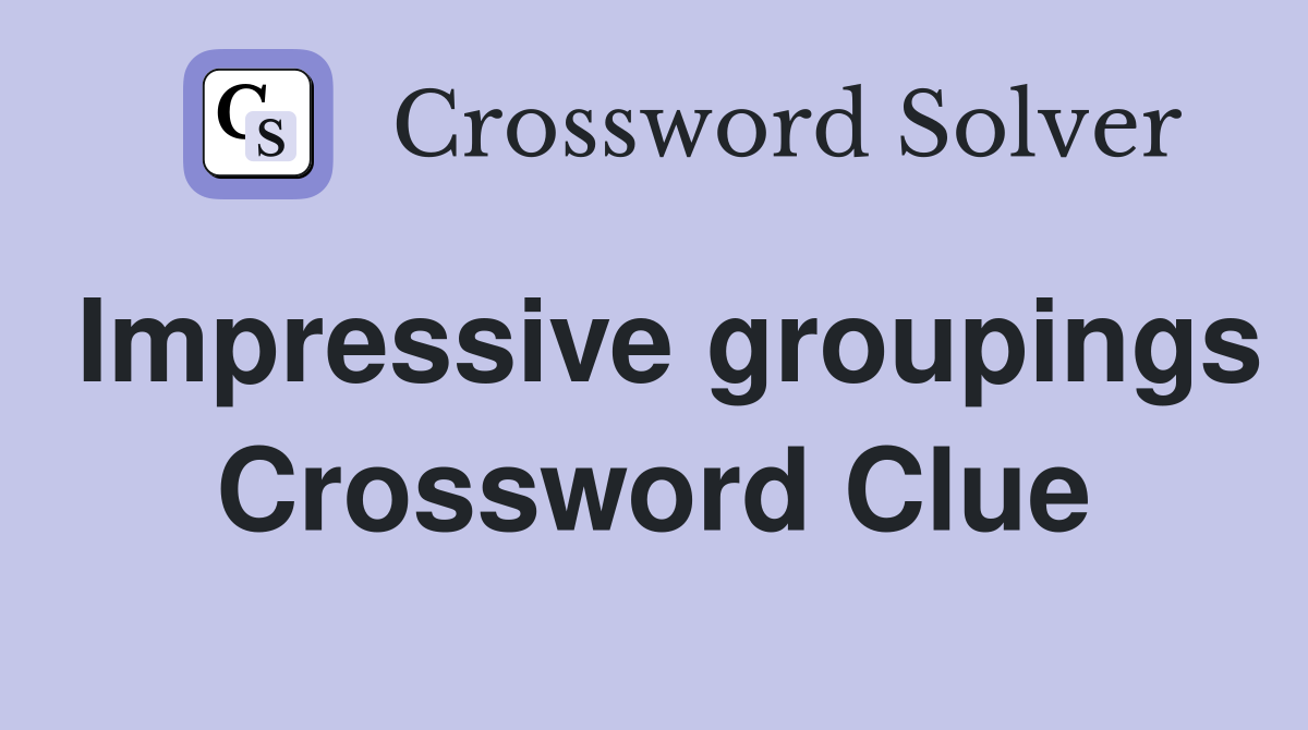 Impressive groupings Crossword Clue