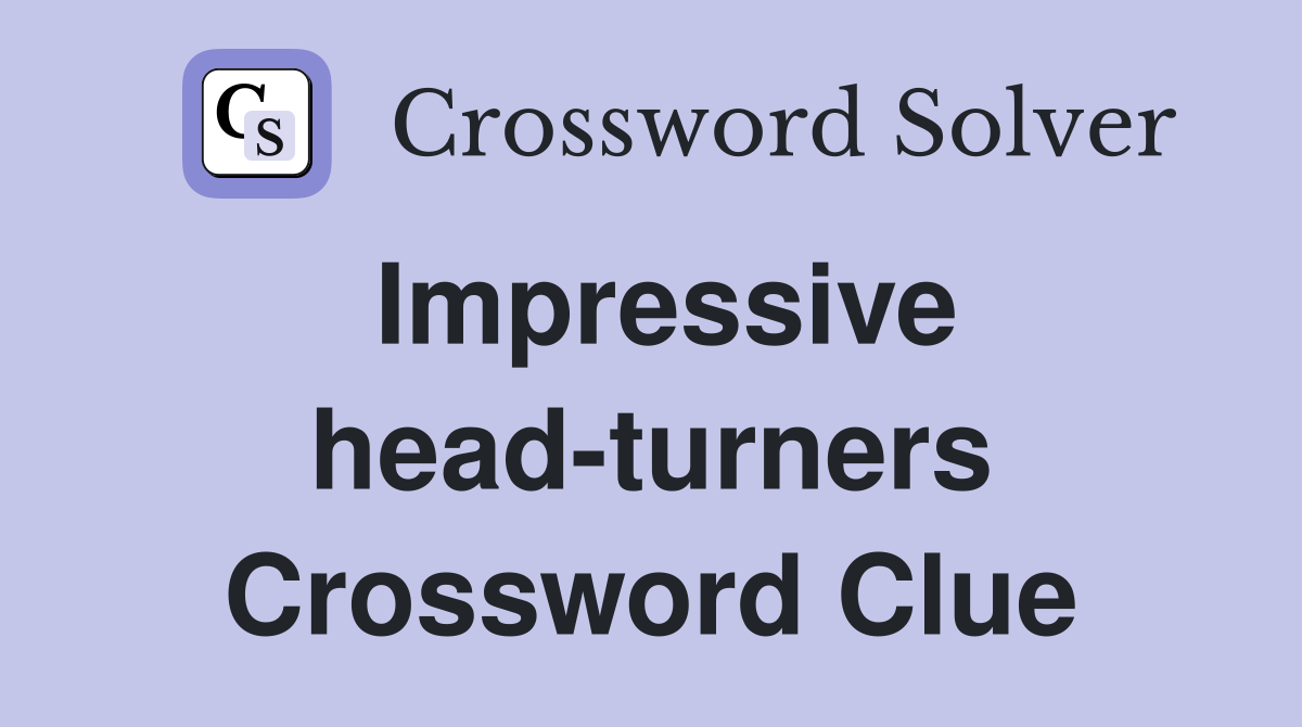 Impressive head-turners Crossword Clue