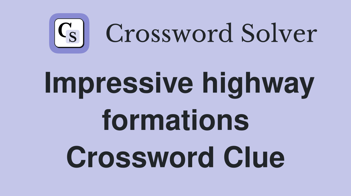 Impressive highway formations Crossword Clue