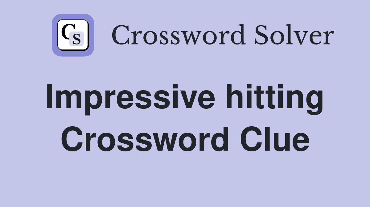Impressive hitting  Crossword Clue