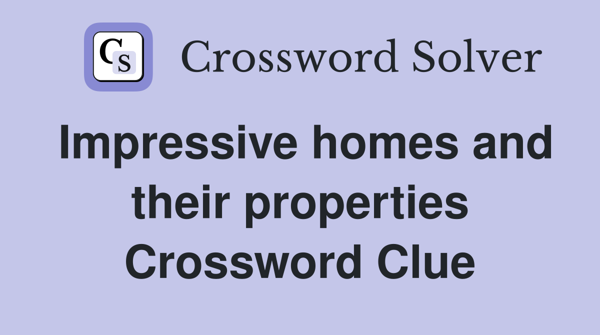 Impressive homes and their properties Crossword Clue