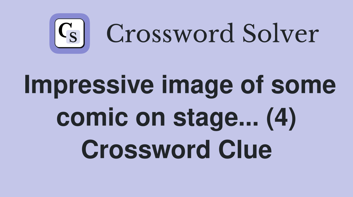 Impressive image of some comic on stage... (4) Crossword Clue