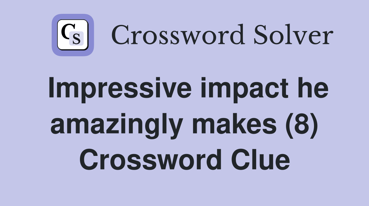 Impressive impact he amazingly makes (8) Crossword Clue