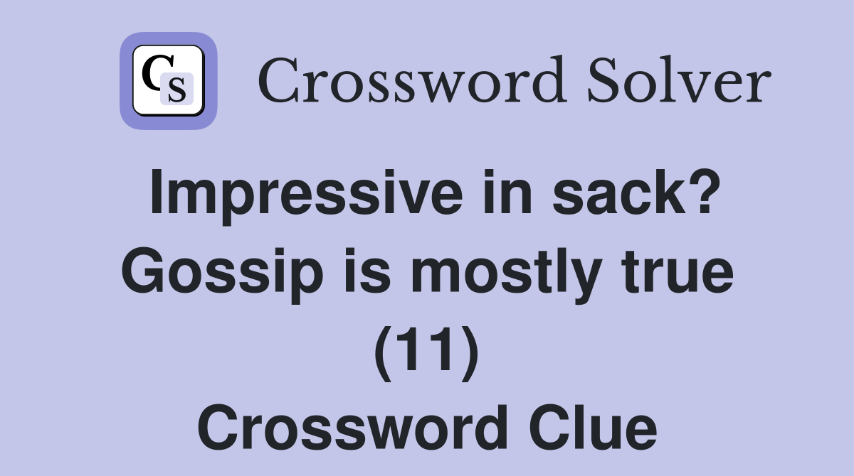 Impressive in sack? Gossip is mostly true (11) Crossword Clue