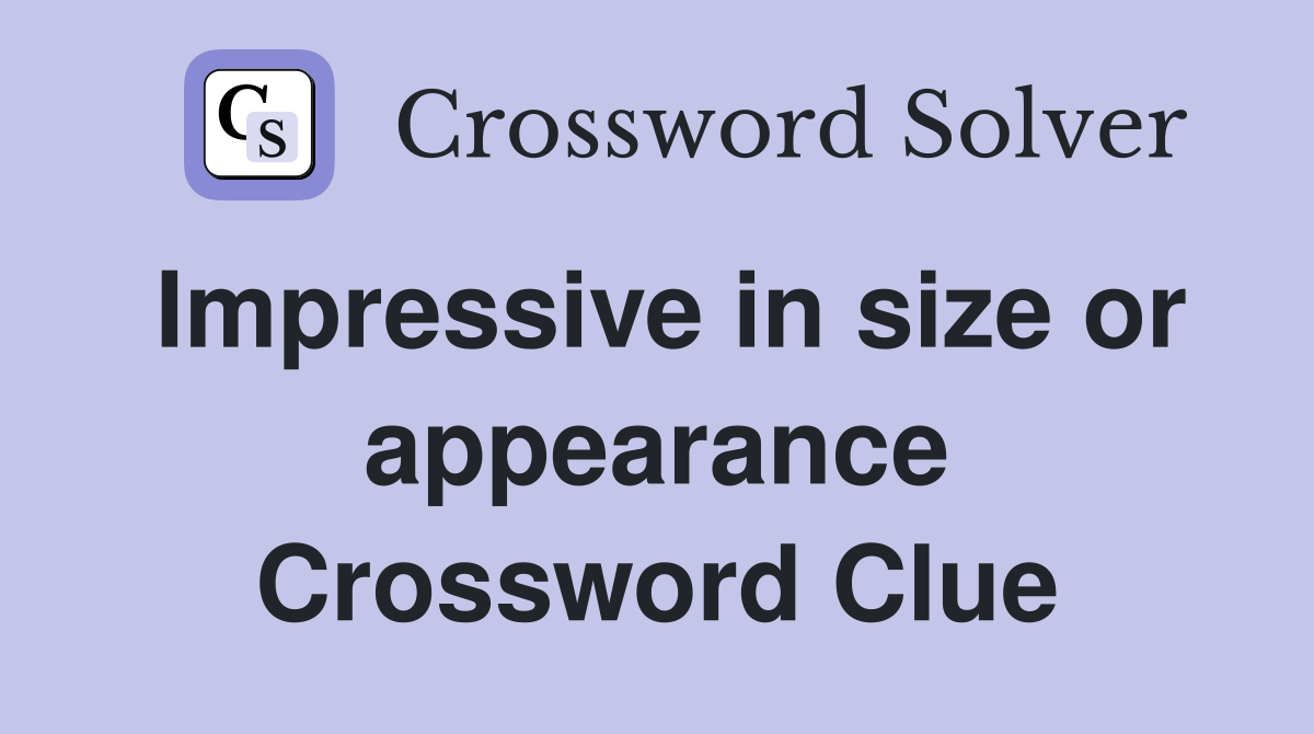 Impressive in size or appearance Crossword Clue