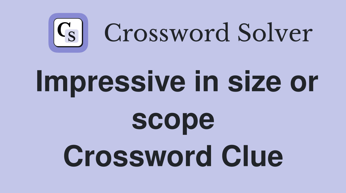 Impressive in size or scope Crossword Clue