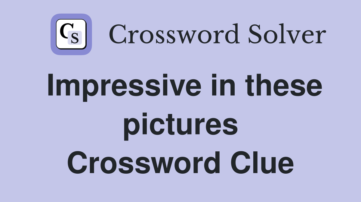 Impressive in these pictures Crossword Clue