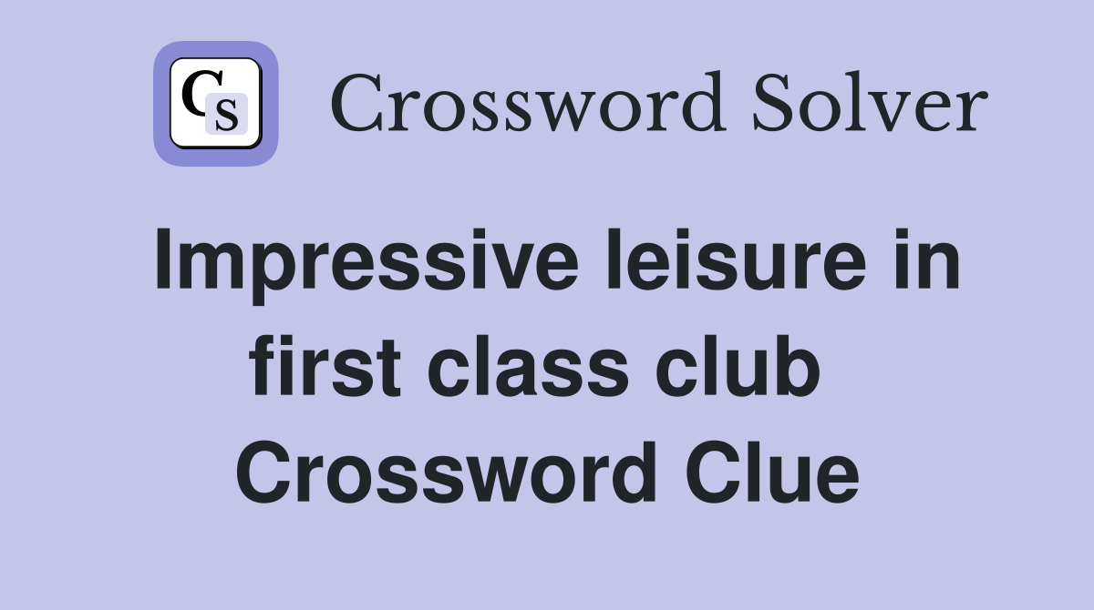 Impressive leisure in first class club  Crossword Clue