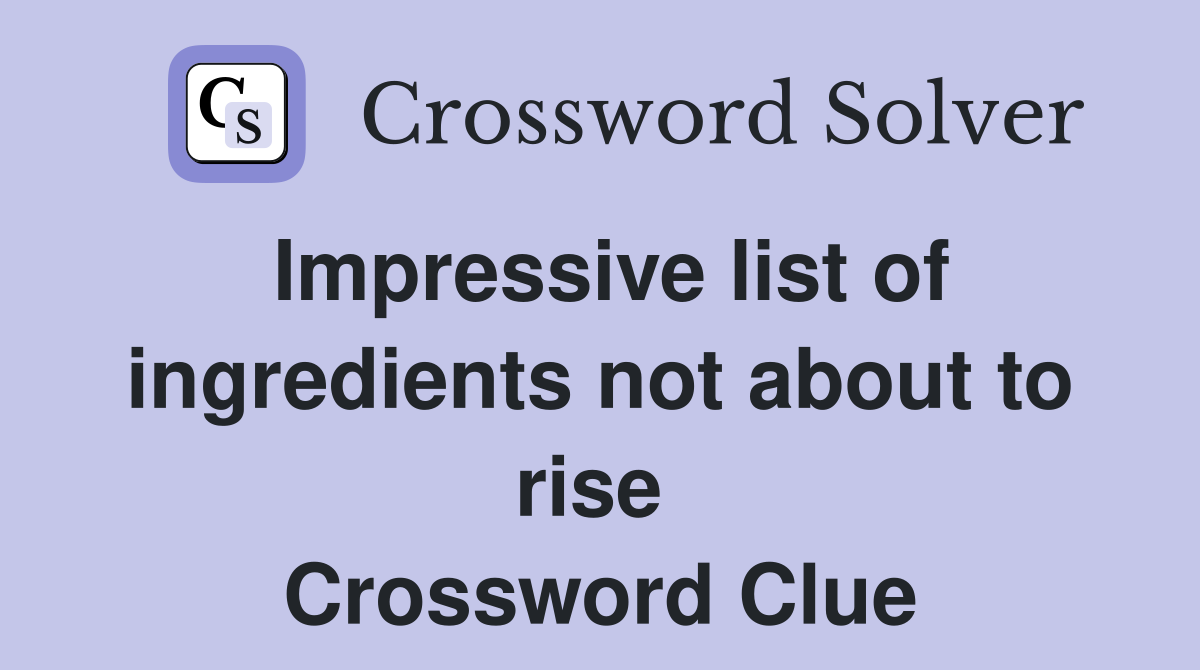 Impressive list of ingredients not about to rise  Crossword Clue