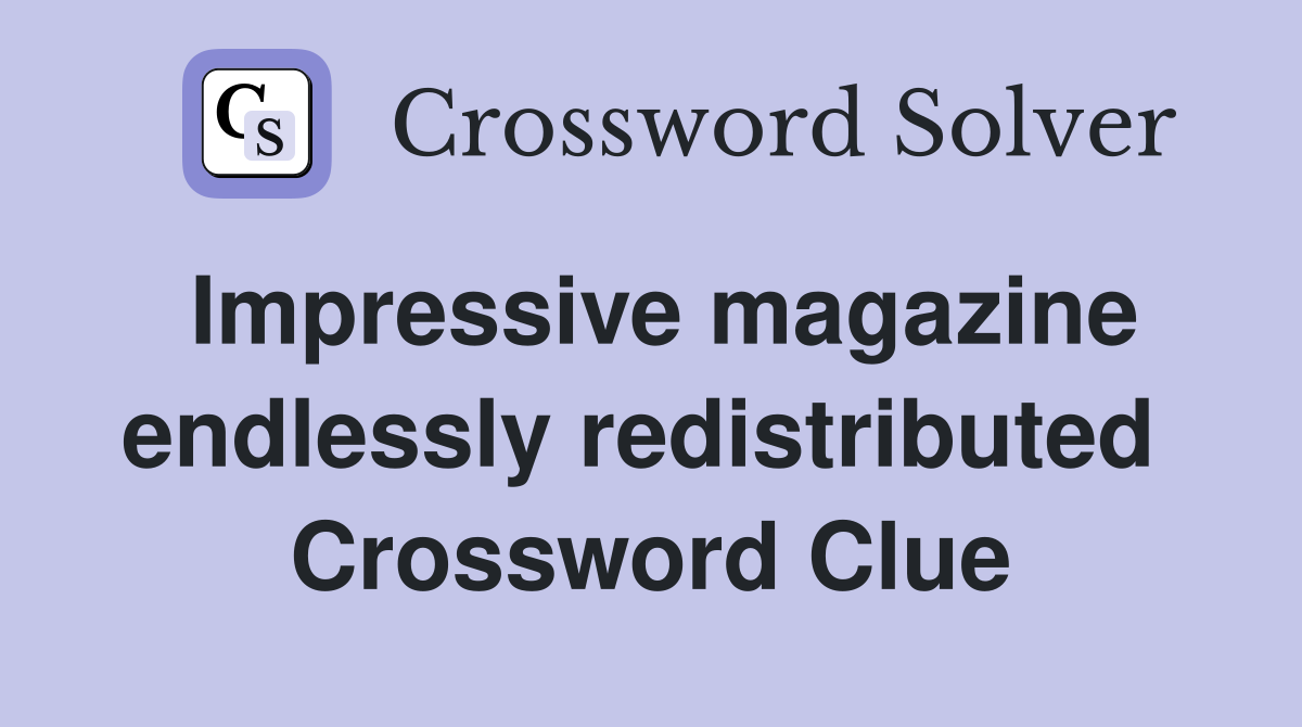 Impressive magazine endlessly redistributed  Crossword Clue