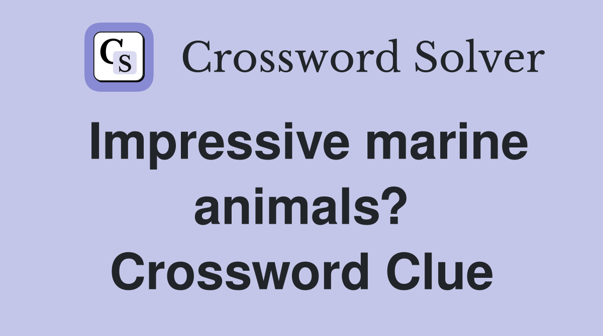 Impressive marine animals? Crossword Clue