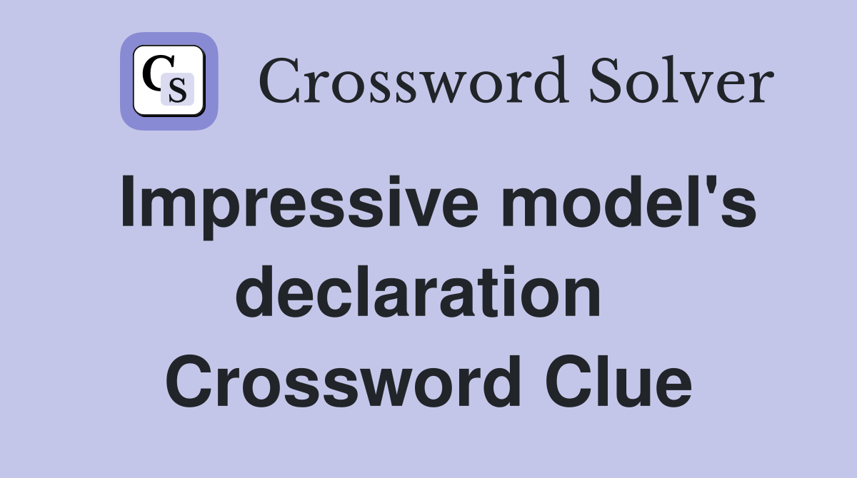 Impressive model's declaration  Crossword Clue