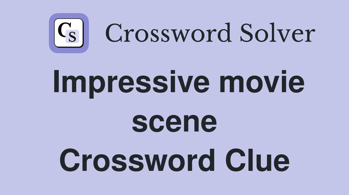 Impressive movie scene Crossword Clue