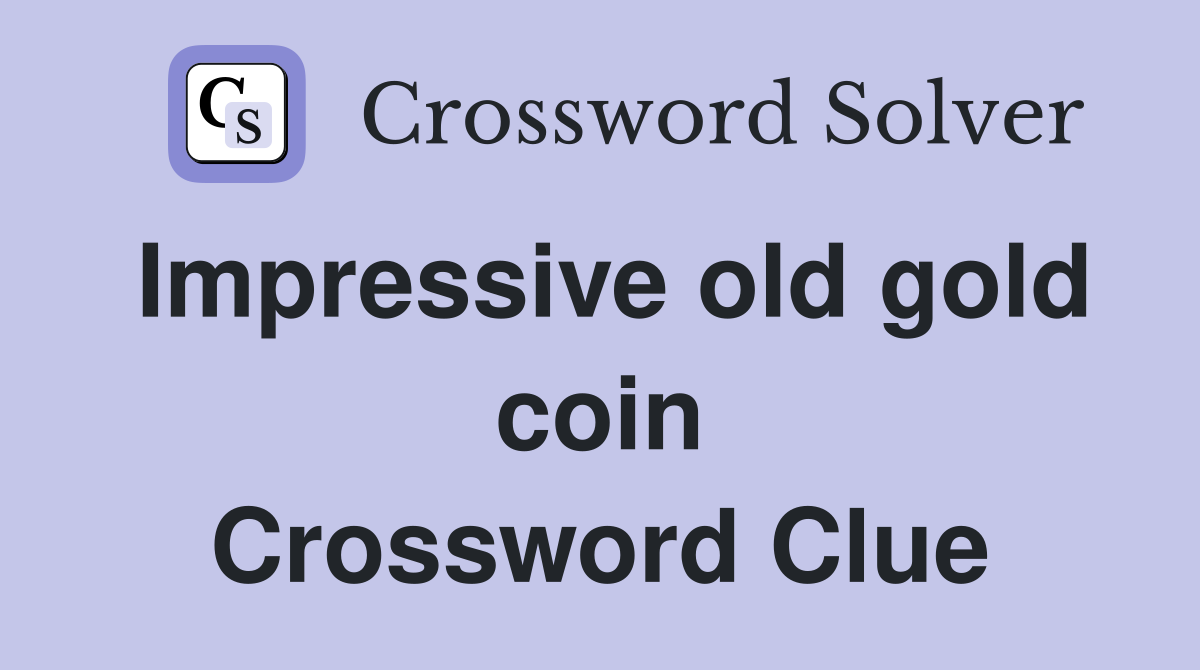 Impressive old gold coin Crossword Clue