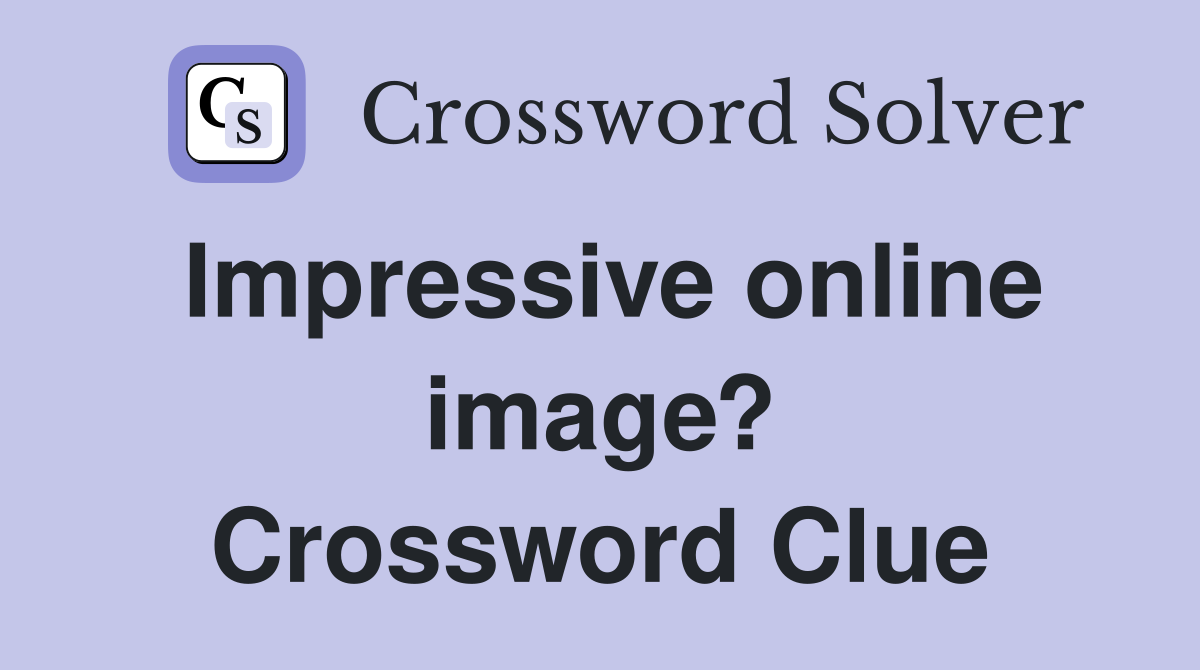 Impressive online image? Crossword Clue