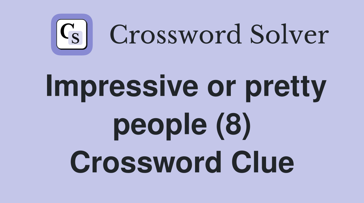 Impressive or pretty people (8) Crossword Clue