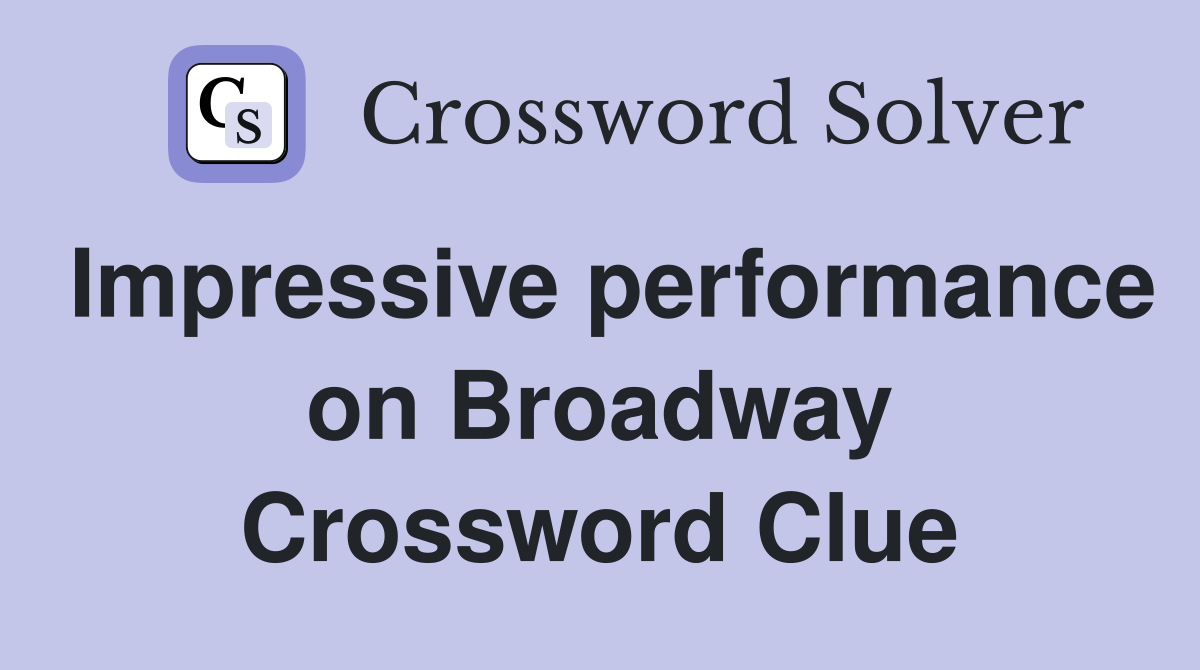 Impressive performance on Broadway Crossword Clue