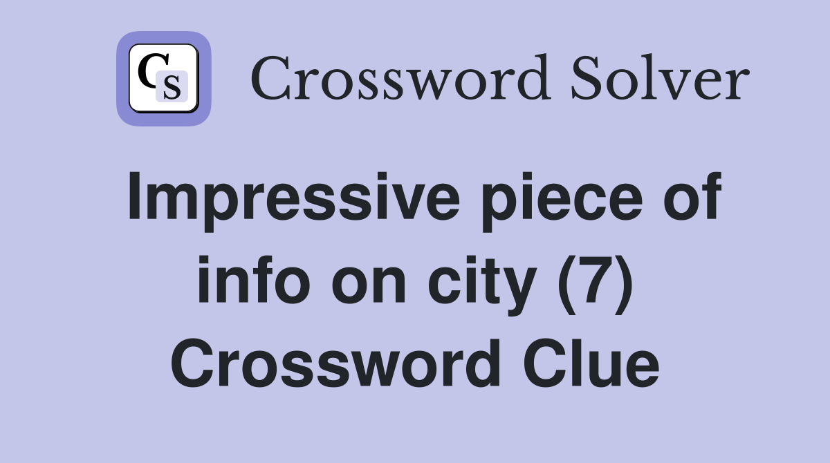Impressive piece of info on city (7) Crossword Clue