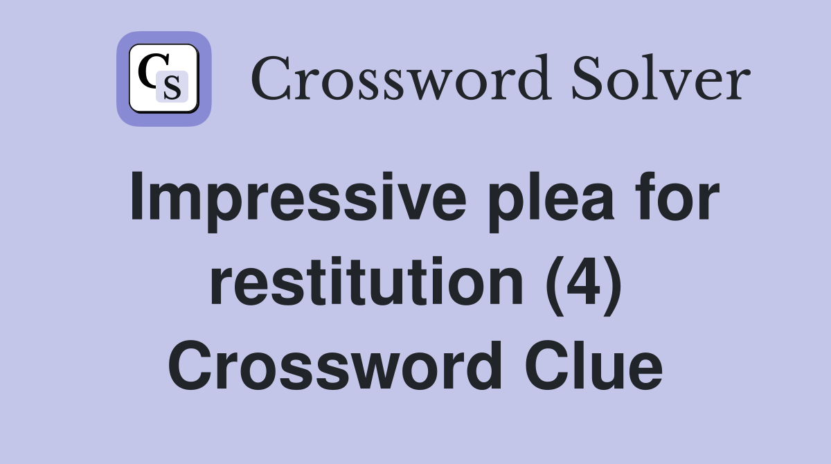 Impressive plea for restitution (4) Crossword Clue