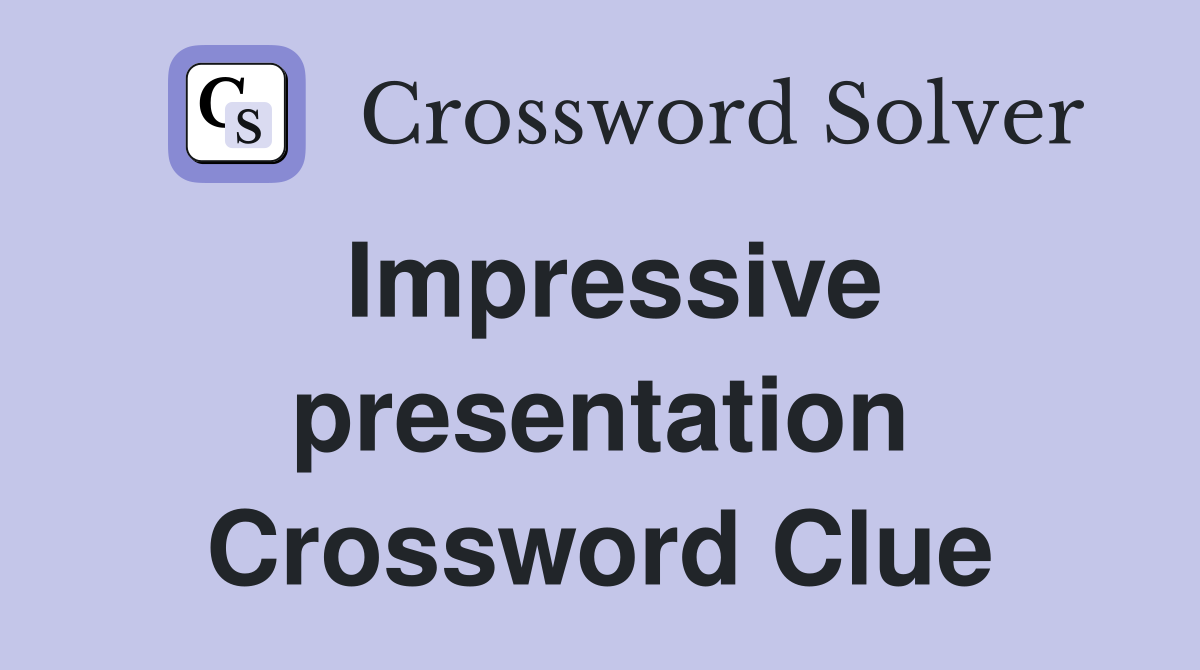Impressive presentation Crossword Clue