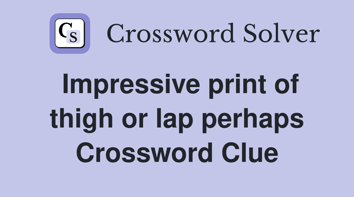 Impressive print of thigh or lap perhaps Crossword Clue