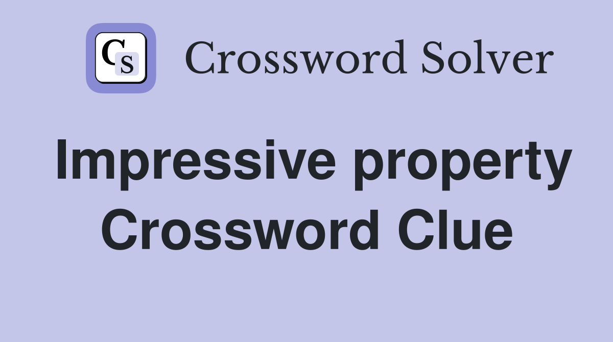 Impressive property Crossword Clue