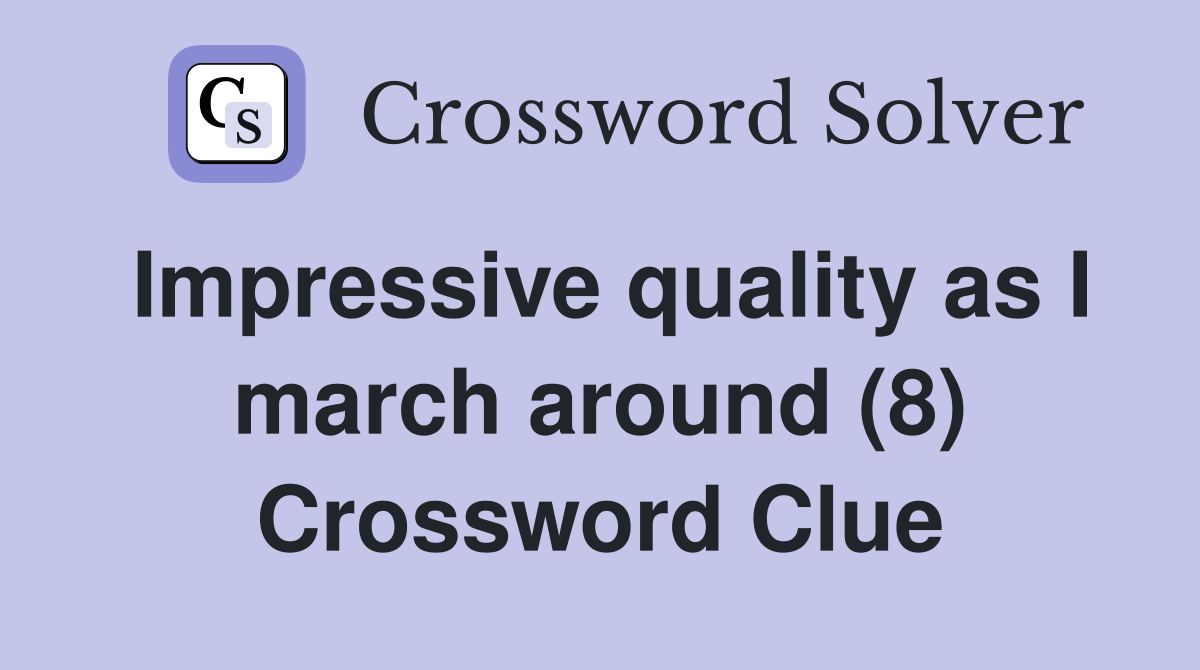 Impressive quality as I march around (8) Crossword Clue