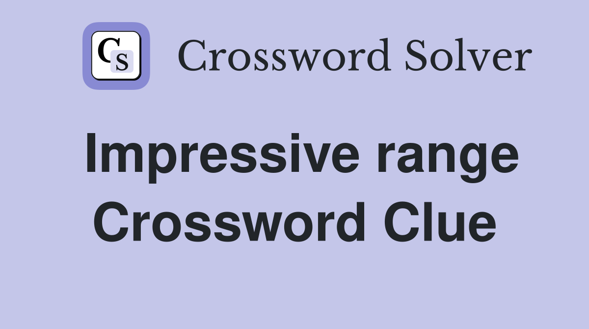 Impressive range Crossword Clue