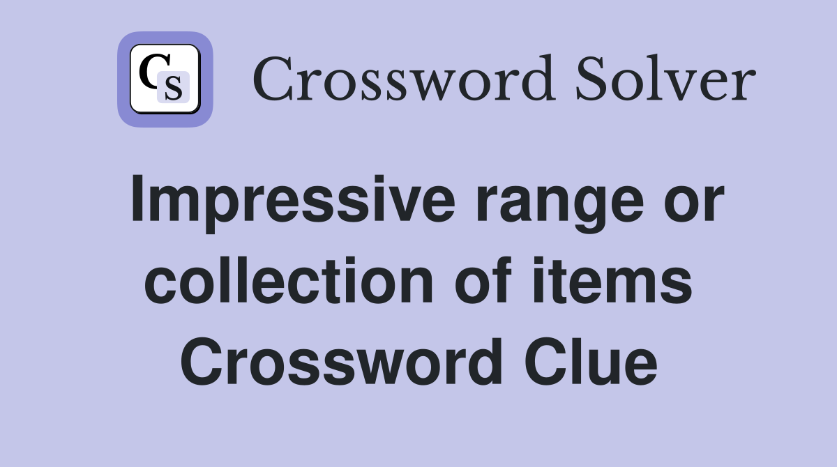 Impressive range or collection of items Crossword Clue
