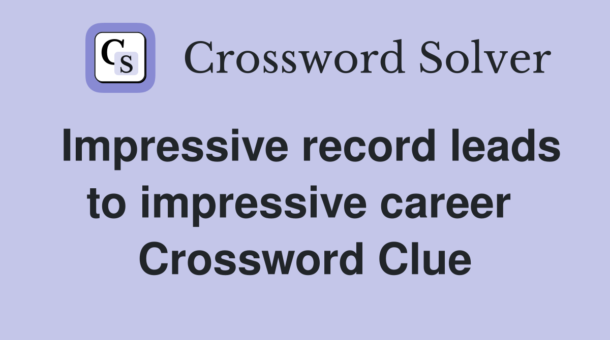 Impressive record leads to impressive career  Crossword Clue
