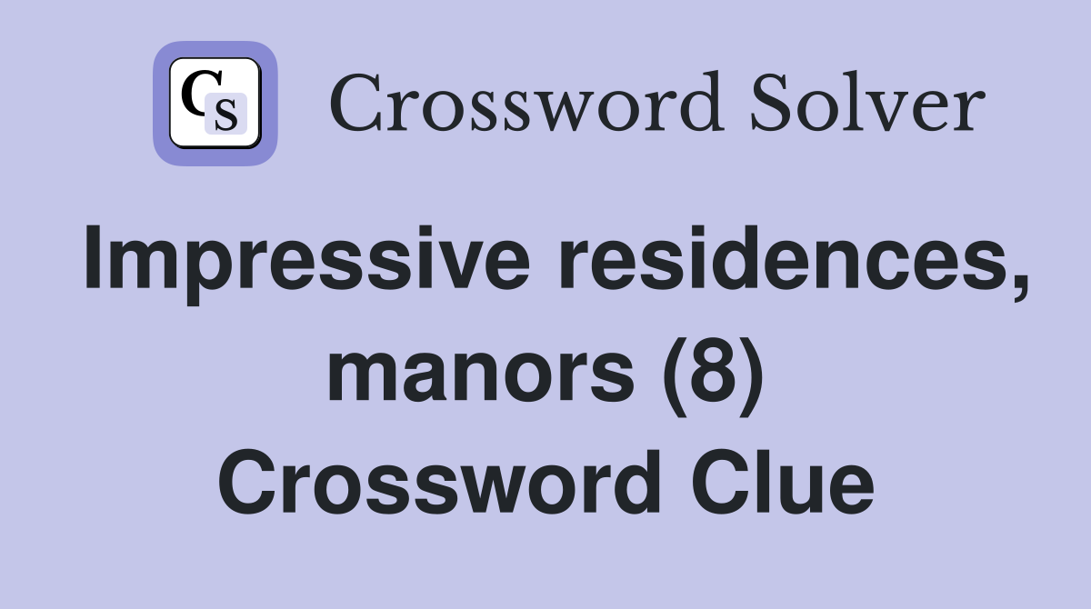 Impressive residences, manors (8) Crossword Clue