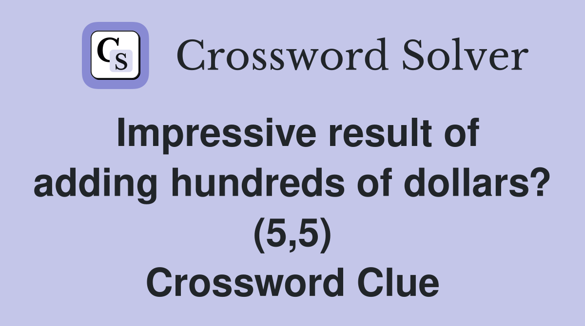Impressive result of adding hundreds of dollars? (5,5) Crossword Clue