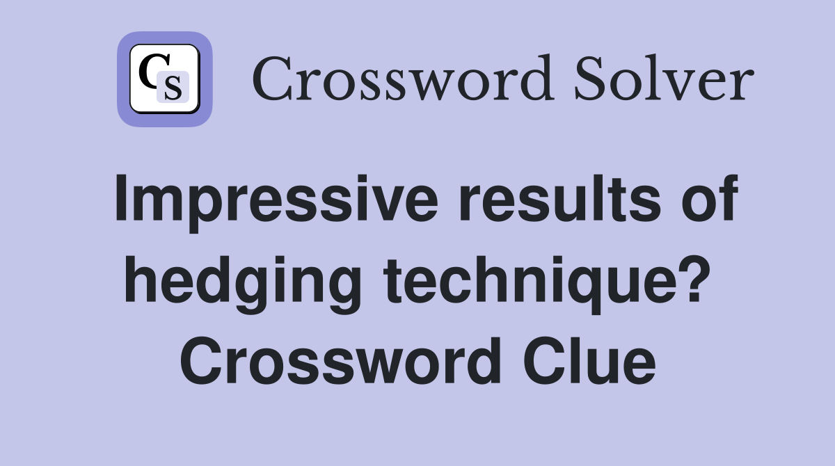 Impressive results of hedging technique? Crossword Clue