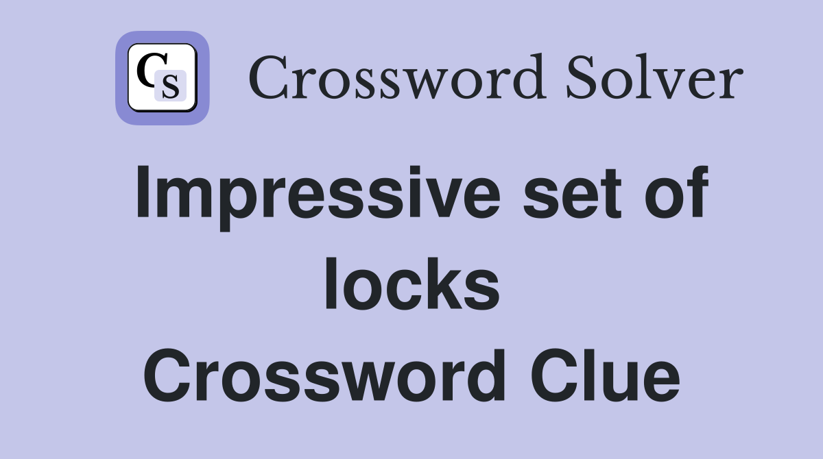 Impressive set of locks Crossword Clue