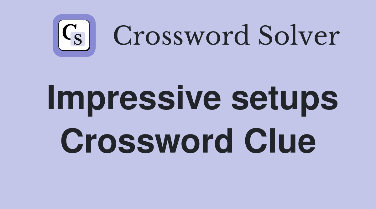 Impressive setups Crossword Clue
